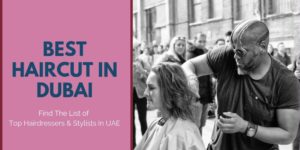 Get The Best Haircut In Dubai Top 10 Hairdressers Stylist